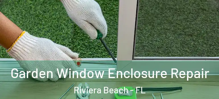  Garden Window Enclosure Repair Riviera Beach - FL
