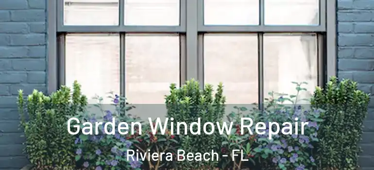  Garden Window Repair Riviera Beach - FL