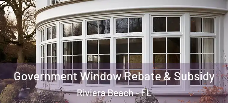  Government Window Rebate & Subsidy Riviera Beach - FL