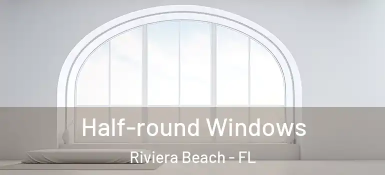  Half-round Windows Riviera Beach - FL