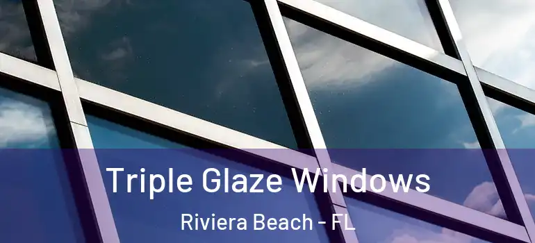  Triple Glaze Windows Riviera Beach - FL