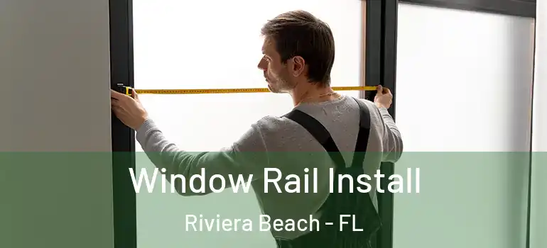  Window Rail Install Riviera Beach - FL